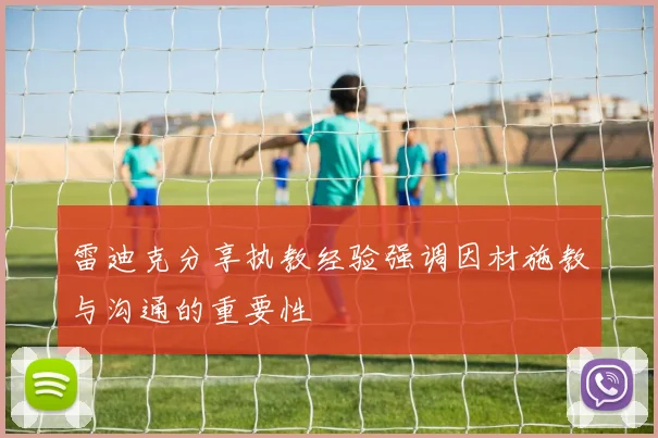 雷迪克分享执教经验强调因材施教与沟通的重要性