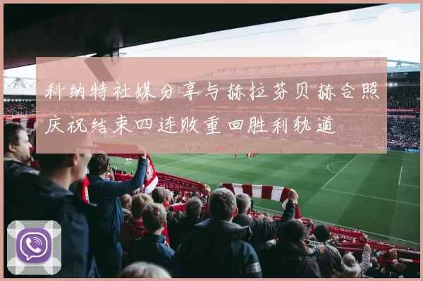 科纳特社媒分享与赫拉芬贝赫合照庆祝结束四连败重回胜利轨道