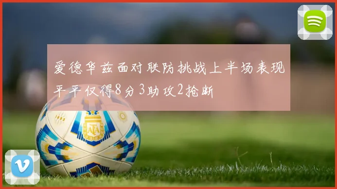 爱德华兹面对联防挑战上半场表现平平仅得8分3助攻2抢断